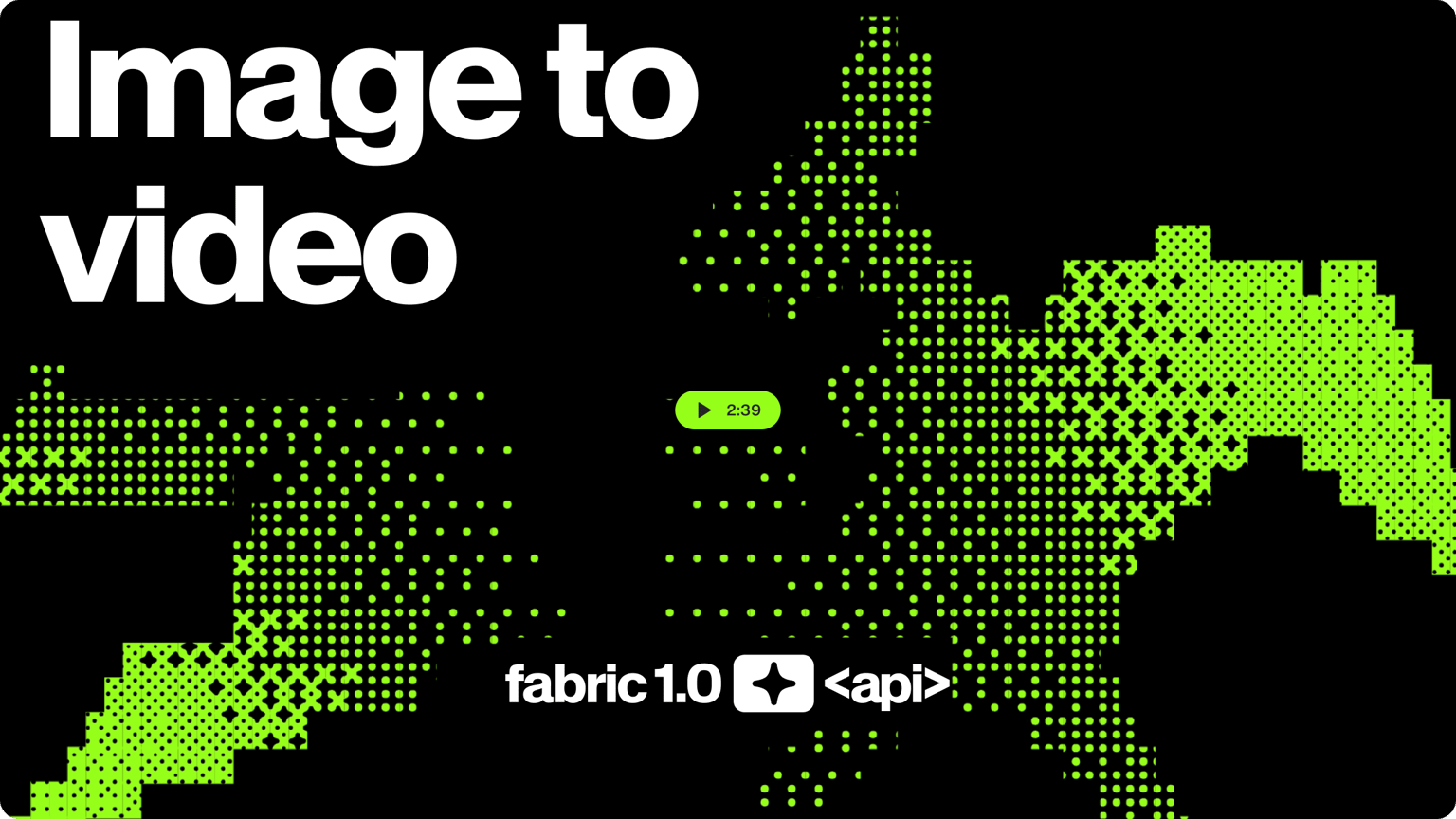 Image to video text on black background with green pixelated graphics fabric 1.0 api and a video play button.