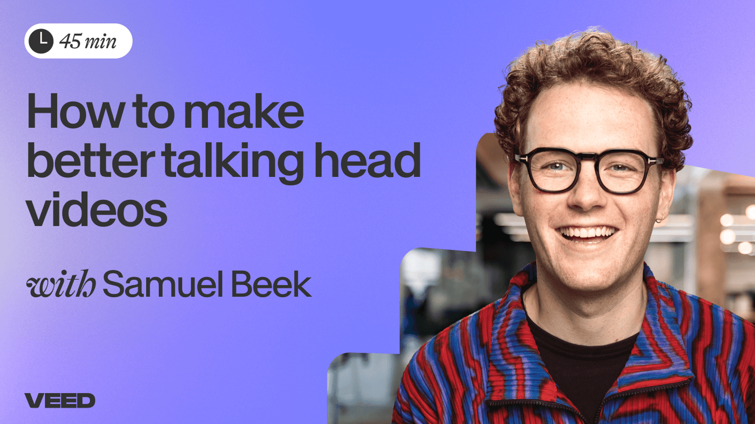 VEED webinar titled 'How to make better talking head videos' with presenter Samuel Beek.